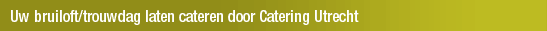 Uw bruiloft/trouwdag laten cateren door Catering Utrecht